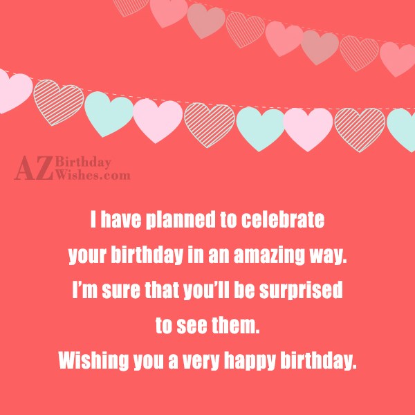 I have planned to celebrate your birthday in an… - AZBirthdayWishes.com