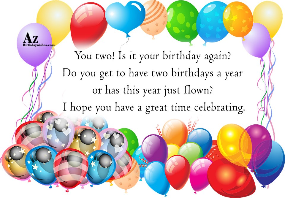 You two! Is it your birthday again?… - AZBirthdayWishes.com