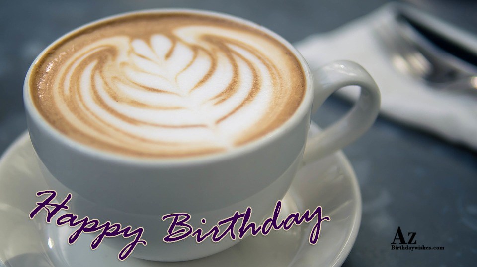 Birthday Wishes With Coffee - Birthday Images, Pictures ...