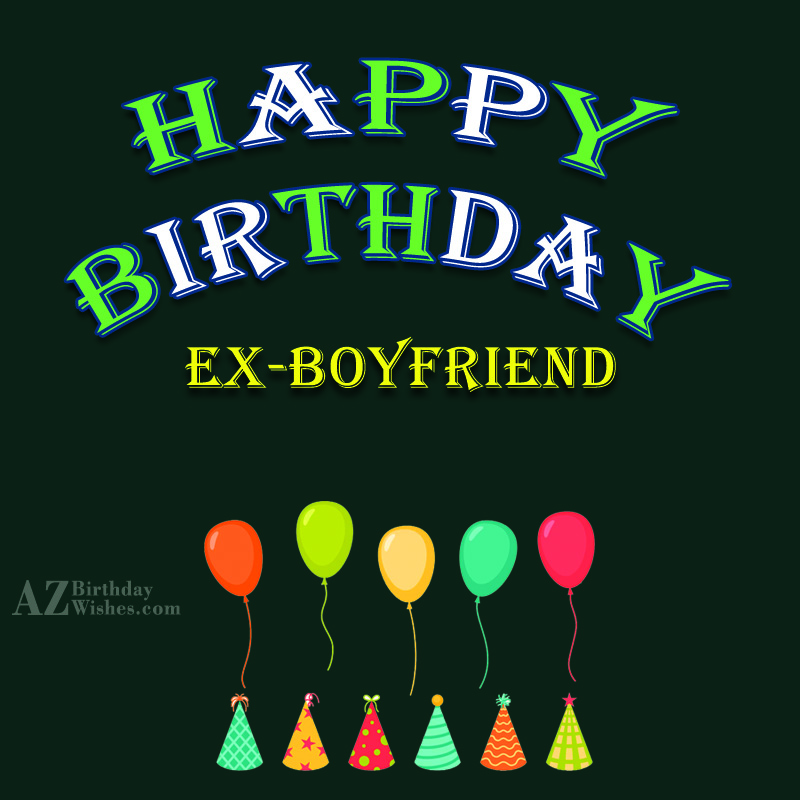 Happy Birthday Ex Boyfriend - AZBirthdayWishes.com